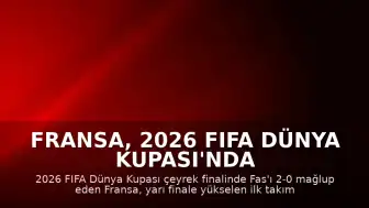 Fransa, 2026 FIFA Dünya Kupası'nda Yarı Finale Yükselen İlk Takım Oldu