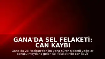 Gana'da Sel Felaketi: Can Kaybı 34'e Yükseldi