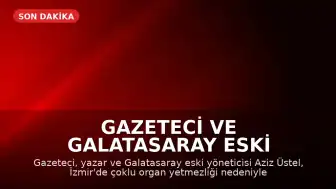 Gazeteci ve Galatasaray Eski Yöneticisi Aziz Üstel Hayatını Kaybetti