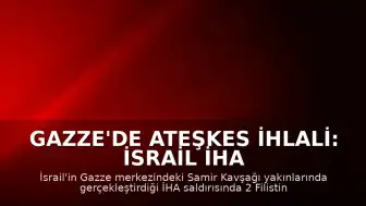 Gazze'de Ateşkes İhlali: İsrail İHA Saldırısında 2 Filistinli Öldü