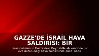 Gazze'de İsrail Hava Saldırısı: Bir Aile Hayatını Kaybetti