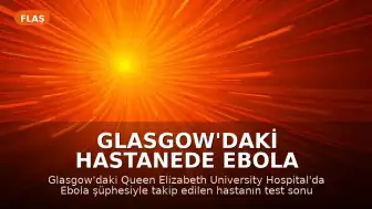 Glasgow'daki Hastanede Ebola Şüphesi Sonuçsuz Kaldı