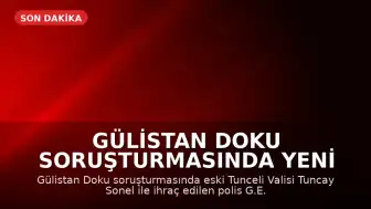 Gülistan Doku Soruşturmasında Yeni Gelişme: Eski Vali Tuncay Sonel Hakkındaki Yazışmalar Dosyaya Girdi