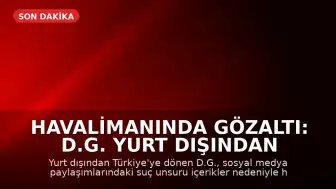 Havalimanında Gözaltı: D.G. Yurt Dışından Döndüğü Anda Yakalandı