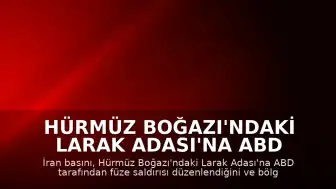 Hürmüz Boğazı'ndaki Larak Adası'na ABD Tarafından Füze Saldırısı Düzenlendi