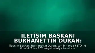 İletişim Başkanı Burhanettin Duran: "FETÖ ve FETÖ ile iltisaklı olduğu tespit edilen 2 bin 702 sosyal medya hesabı hakkında erişim engeli tedbirleri derhal uygulanmıştır"