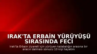 Irak'ta Erbain Yürüyüşü Sırasında Feci Kaza: 10 Ölü, 12 Yaralı