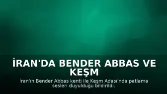 İran'da Bender Abbas ve Keşm Adası'nda Patlama Sesleri Duyuldu