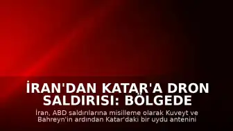 İran'dan Katar'a Dron Saldırısı: Bölgede Gerilim Tırmanıyor