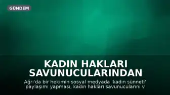 Kadın Hakları Savunucularından Ağrı'daki 'Kadın Sünneti' Paylaşımına Tepki: "Böylesine kritik bir konuda herhangi bir denetim olmadan reklam yapılabilmesi şaşırtıcı"
