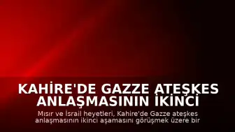 Kahire'de Gazze Ateşkes Anlaşmasının İkinci Aşaması Görüşülüyor