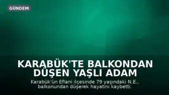 Karabük'te Balkondan Düşen Yaşlı Adam Hayatını Kaybetti