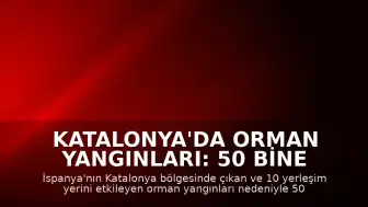 Katalonya'da Orman Yangınları: 50 Bine Yakın Kişi Tahliye Edildi