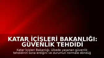 Katar İçişleri Bakanlığı: Güvenlik Tehdidi Sona Erdi, Durum Normale Döndü