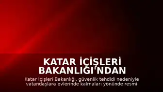 Katar İçişleri Bakanlığı'ndan Güvenlik Uyarısı: Vatandaşlara Evde Kalma Çağrısı