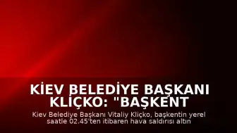 Kiev Belediye Başkanı Kliçko: "Başkent hava saldırısı altında"