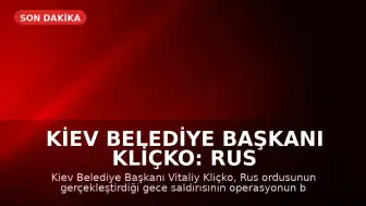 Kiev Belediye Başkanı Kliçko: Rus ordusunun gece saldırısı harekatın başından beri en büyüğü