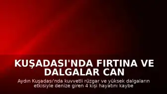 Kuşadası'nda Fırtına ve Dalgalar Can Aldı: 4 Kişi Boğularak Öldü