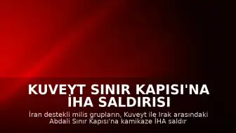 Kuveyt Sınır Kapısı'na İHA Saldırısı Gerçekleştirildi
