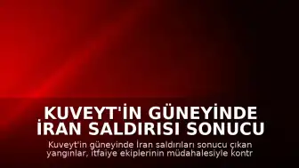 Kuveyt'in Güneyinde İran Saldırısı Sonucu Çıkan Yangınlar Kontrol Altına Alındı