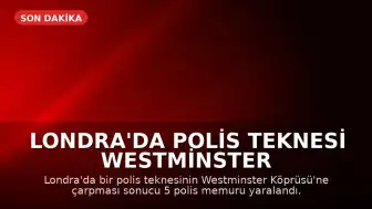 Londra'da Polis Teknesi Westminster Köprüsü'ne Çarptı: 5 Polis Yaralandı
