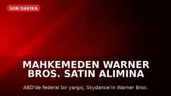 Mahkemeden Warner Bros. Satın Alımına Geçici Durdurma Kararı