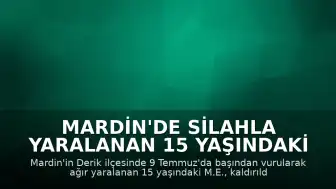 Mardin'de Silahla Yaralanan 15 Yaşındaki M.E. Hayatını Kaybetti