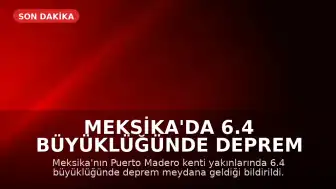 Meksika'da 6.4 Büyüklüğünde Deprem Meydana Geldi