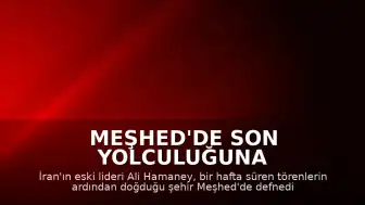 Meşhed'de Son Yolculuğuna Uğurlandı: Eski İran Lideri Ali Hamaney Defnedildi