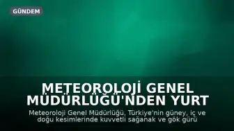 Meteoroloji Genel Müdürlüğü'nden Yurt Geneli İçin Sağanak Yağış Uyarısı