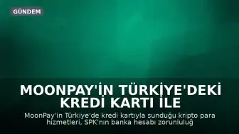 MoonPay'in Türkiye'deki Kredi Kartı ile Kripto İşlemleri Hukuki İnceleme Altında