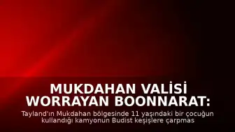Mukdahan Valisi Worrayan Boonnarat: 11 Yaşındaki Çocuğun Kullandığı Kamyon Budist Keşişlere Çarptı