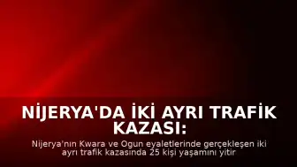Nijerya'da İki Ayrı Trafik Kazası: Toplam 25 Can Kaybı