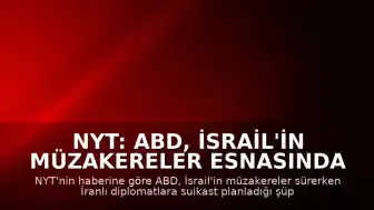 NYT: ABD, İsrail'in Müzakereler Esnasında İranlı Temsilcilere Suikast Planladığı İddiasını Ele Aldı