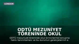 ODTÜ Mezuniyet Töreninde Okul Birincilerinin Konuşma Hakkının Kısıtlanması Tartışma Yarattı
