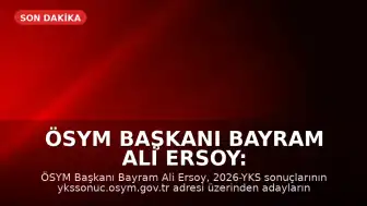 ÖSYM Başkanı Bayram Ali Ersoy: 2026-YKS Sonuçları Açıklandı