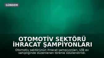 Otomotiv Sektörü İhracat Şampiyonları Ödüllendirildi: Yıllık Hedef 43 Milyar Dolar