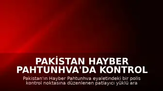 Pakistan Hayber Pahtunhva'da Kontrol Noktasına Saldırı: 15 Can Kaybı