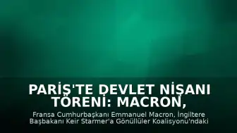 Paris'te Devlet Nişanı Töreni: Macron, İngiltere Başbakanı Starmer'a 'Legion d'Honneur' Takdim Etti