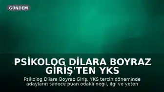 Psikolog Dilara Boyraz Giriş'ten YKS Tercih Dönemi İçin Kritik Uyarılar