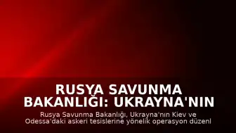 Rusya Savunma Bakanlığı: Ukrayna'nın Kiev ve Odessa'daki askeri tesislerini vurduk