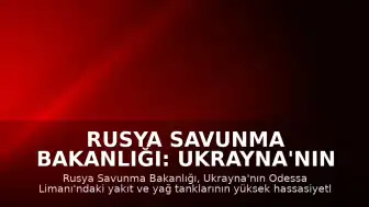 Rusya Savunma Bakanlığı: Ukrayna'nın Odessa Limanı'na Saldırı Düzenlendi