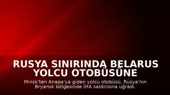Rusya Sınırında Belarus Yolcu Otobüsüne İHA Saldırısı Düzenlendi
