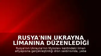 Rusya'nın Ukrayna Limanına Düzenlediği Saldırıda 2 Kişi Hayatını Kaybetti