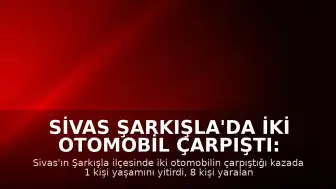 Sivas Şarkışla'da İki Otomobil Çarpıştı: 1 Ölü, 8 Yaralı