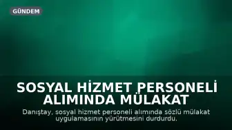 Sosyal Hizmet Personeli Alımında Mülakat Uygulamasının Yürütmesi Durduruldu