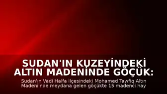 Sudan'ın kuzeyindeki altın madeninde göçük: 15 kişi hayatını kaybetti