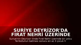 Suriye Deyrizor'da Fırat Nehri Üzerinde Feribot Kazası: En Az 3 Çocuk Ölü