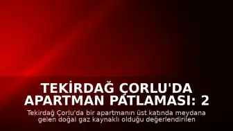 Tekirdağ Çorlu'da Apartman Patlaması: 2 Ölü, 2 Yaralı