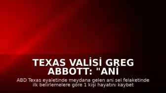 Texas Valisi Greg Abbott: "Ani sel felaketinde ilk belirlemelere göre 1 kişi hayatını kaybetti"